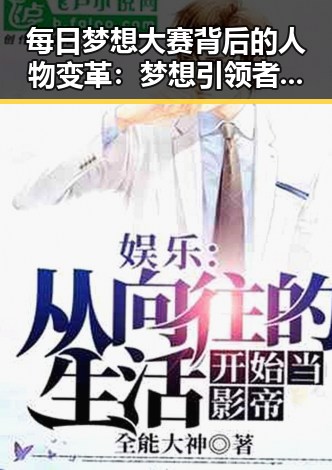 每日梦想大赛背后的人物变革：梦想引领者的崛起与转型