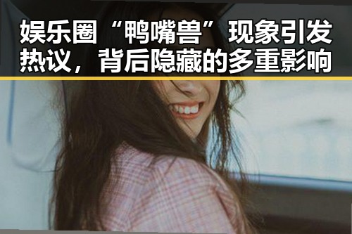娱乐圈“鸭嘴兽”现象引发热议，背后隐藏的多重影响