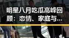 明星八月吃瓜高峰回顾：恋情、家庭与事业的全景揭秘