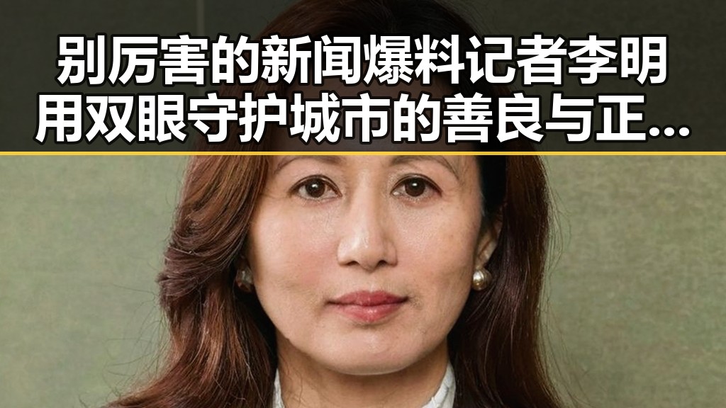 别厉害的新闻爆料记者李明用双眼守护城市的善良与正义