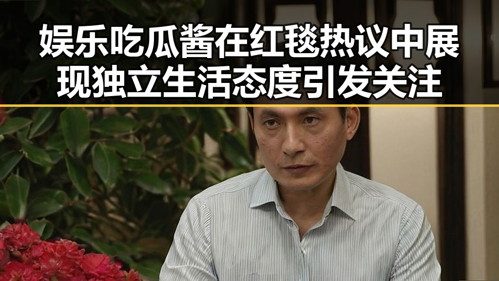 娱乐吃瓜酱在红毯热议中展现独立生活态度引发关注