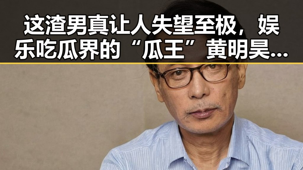 这渣男真让人失望至极,娱乐吃瓜界的“瓜王”黄明昊又出新料